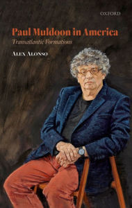 Title: Paul Muldoon in America: Transatlantic Formations, Author: Alex Alonso