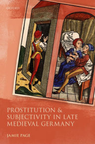 Title: Prostitution and Subjectivity in Late Medieval Germany, Author: Jamie Page