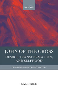 Title: John of the Cross: Desire, Transformation, and Selfhood, Author: Sam Hole