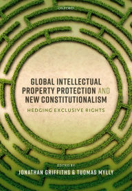 Title: Global Intellectual Property Protection and New Constitutionalism: Hedging Exclusive Rights, Author: Jonathan Griffiths