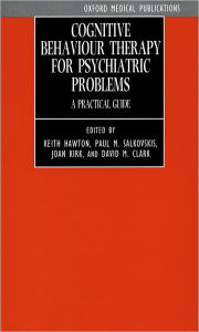 Title: Cognitive Behaviour Therapy for Psychiatric Problems: A Practical Guide / Edition 1, Author: Keith Hawton