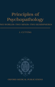 Title: Principles of Psychopathology: Two Worlds - Two Minds - Two Hemispheres / Edition 1, Author: John C. Cutting