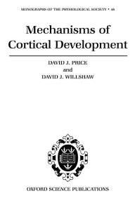 Title: Mechanisms of Cortical Development / Edition 1, Author: David J. Price
