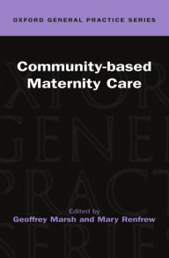 Title: Community-Based Maternity Care / Edition 1, Author: Geoffrey Marsh