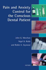 Title: Pain and Anxiety Control for the Conscious Dental Patient / Edition 1, Author: John G. Meechan