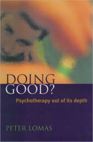 Title: Doing Good?: Psychotherapy out of Its Depth / Edition 1, Author: Peter Lomas