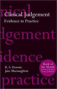 Title: Clinical Judgement: Evidence in Practice / Edition 1, Author: Robin S. Downie