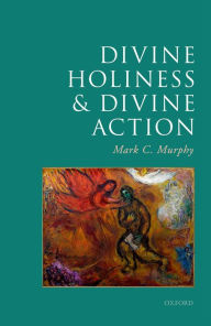 Title: Divine Holiness and Divine Action, Author: Mark C. Murphy