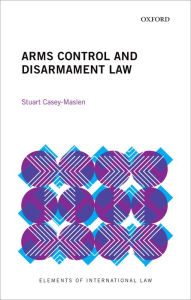 Title: Arms Control and Disarmament Law, Author: Stuart Casey-Maslen