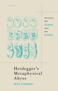 Title: Heidegger's Metaphysical Abyss: Between the Human and the Animal, Author: Elizabeth Cykowski