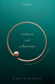 Title: Context and Coherence: The Logic and Grammar of Prominence, Author: Una Stojnic