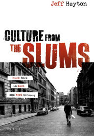 Title: Culture from the Slums: Punk Rock in East and West Germany, Author: Jeff Hayton