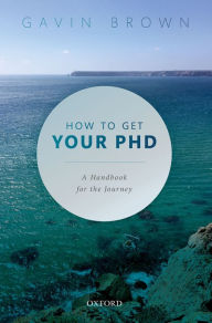 Title: How to Get Your PhD: A Handbook for the Journey, Author: Gavin Brown