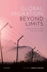 Title: Global Migration beyond Limits: Ecology, Economics, and Political Economy, Author: Franklin Obeng-Odoom