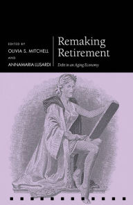 Title: Remaking Retirement: Debt in an Aging Economy, Author: Olivia  Mitchell