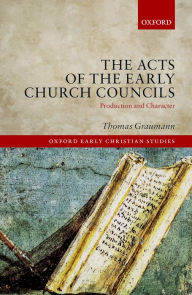 Title: The Acts of the Early Church Councils: Production and Character, Author: Thomas Graumann