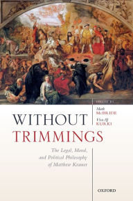 Title: Without Trimmings: The Legal, Moral, and Political Philosophy of Matthew Kramer, Author: Mark McBride