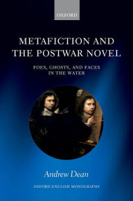 Title: Metafiction and the Postwar Novel: Foes, Ghosts, and Faces in the Water, Author: Andrew Dean