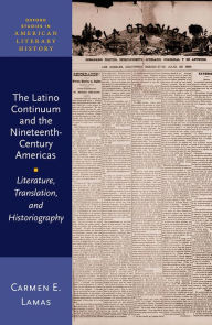 Title: The Latino Continuum and the Nineteenth-Century Americas: Literature, Translation, and Historiography, Author: Carmen E. Lamas
