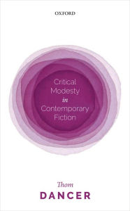 Title: Critical Modesty in Contemporary Fiction, Author: Thom Dancer