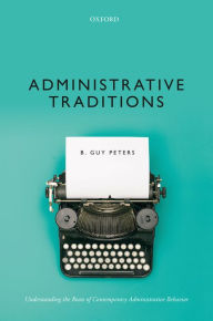 Title: Administrative Traditions: Understanding the Roots of Contemporary Administrative Behavior, Author: B. Guy Peters