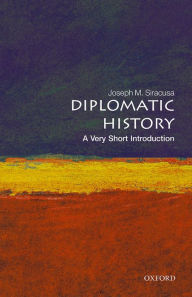 Title: Diplomatic History: A Very Short Introduction, Author: Joseph M. Siracusa