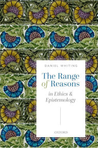 Title: The Range of Reasons: in Ethics and Epistemology, Author: Daniel Whiting