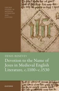 Title: Devotion to the Name of Jesus in Medieval English Literature, c. 1100 - c. 1530, Author: Denis Renevey