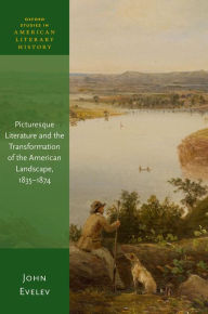 Title: Picturesque Literature and the Transformation of the American Landscape, 1835-1874, Author: John  Evelev
