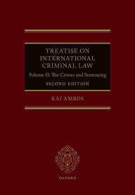 Title: Treatise on International Criminal Law: Volume II: The Crimes and Sentencing, Author: Kai Ambos