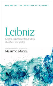 Title: Leibniz: General Inquiries on the Analysis of Notions and Truths, Author: Massimo Mugnai