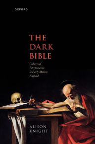 Title: The Dark Bible: Cultures of Interpretation in Early Modern England, Author: Alison Knight