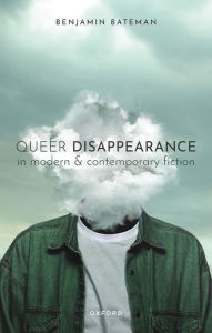 Title: Queer Disappearance in Modern and Contemporary Fiction, Author: Benjamin Bateman