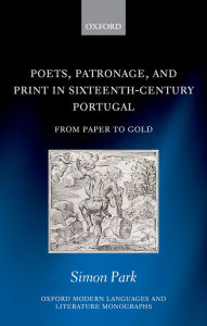 Title: Poets, Patronage, and Print in Sixteenth-Century Portugal: From Paper to Gold, Author: Simon Park