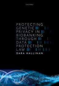 Title: Protecting Genetic Privacy in Biobanking through Data Protection Law, Author: Dara Hallinan