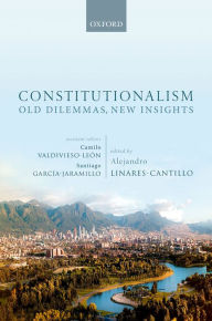 Title: Constitutionalism: Old Dilemmas, New Insights, Author: Alejandro Linares Cantillo