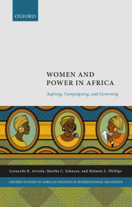 Title: Women and Power in Africa: Aspiring, Campaigning, and Governing, Author: Leonardo Arriola