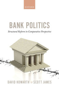 Title: Bank Politics: Structural Reform in Comparative Perspective, Author: David Howarth