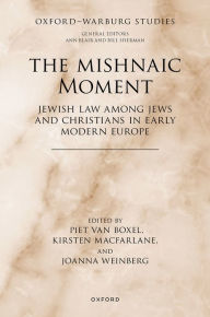 Title: The Mishnaic Moment: Jewish Law among Jews and Christians in Early Modern Europe, Author: Piet van Boxel