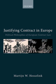 Title: Justifying Contract in Europe: Political Philosophies of European Contract Law, Author: Martijn W. Hesselink