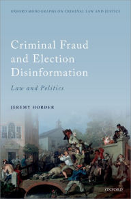 Title: Criminal Fraud and Election Disinformation: Law and Politics, Author: Jeremy Horder