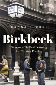 Title: Birkbeck: 200 Years of Radical Learning for Working People, Author: Joanna Bourke