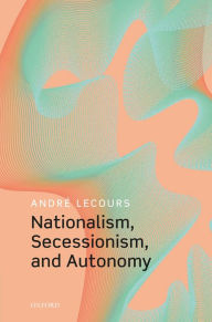 Title: Nationalism, Secessionism, and Autonomy, Author: André Lecours