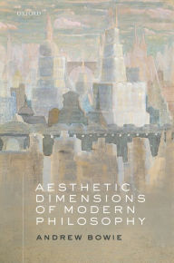 Title: Aesthetic Dimensions of Modern Philosophy, Author: Andrew Bowie