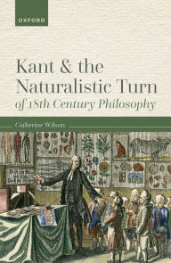 Title: Kant and the Naturalistic Turn of 18th Century Philosophy, Author: Catherine Wilson