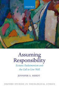 Title: Assuming Responsibility: Ecstatic Eudaimonism and the Call to Live Well, Author: Jennifer A. Herdt