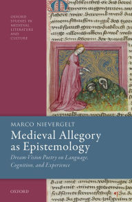 Title: Medieval Allegory as Epistemology: Dream-Vision Poetry on Language, Cognition, and Experience, Author: Marco Nievergelt