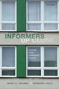 Title: Informers Up Close: Stories from Communist Prague, Author: Mark A. Drumbl