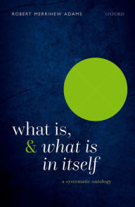 Title: What Is, and What Is In Itself: A Systematic Ontology, Author: Robert Merrihew Adams