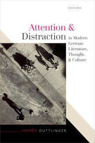 Title: Attention and Distraction in Modern German Literature, Thought, and Culture, Author: Carolin Duttlinger